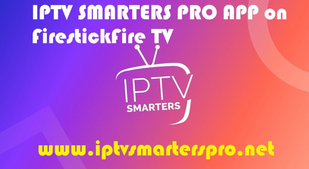 IPTV SMARTERS PRO APP on FirestickFire TV